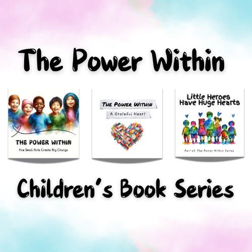 The Power Within: How small acts create big change, and A grateful Heart, Positively Powerful, Children's Books for kindness gratitude and other virtues.